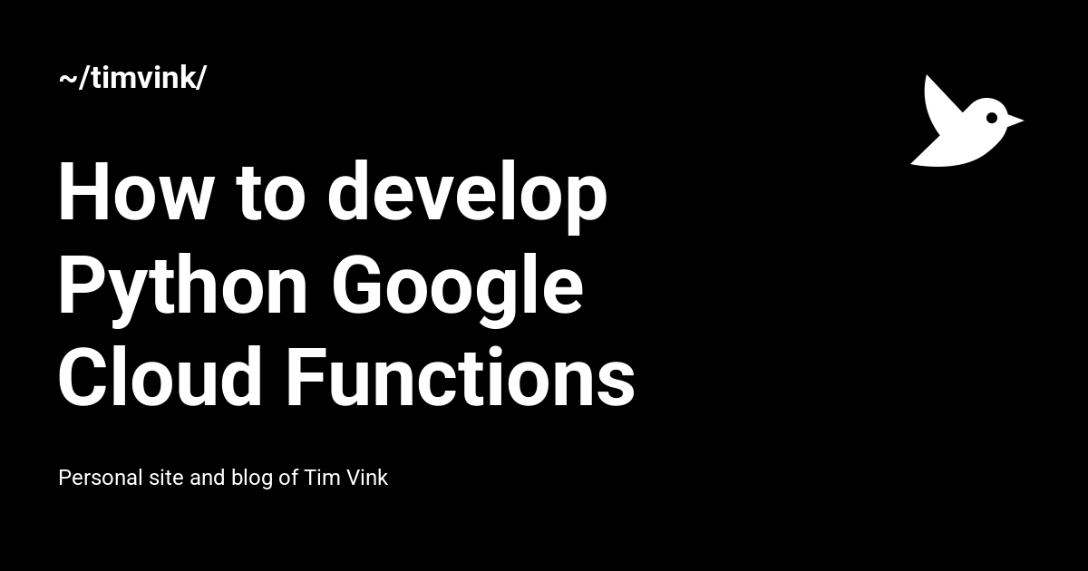 How to develop Python Google Cloud Functions - ~/timvink/